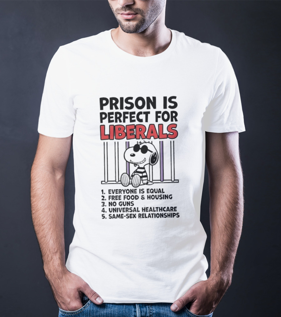 Prison Is Perfect For Liberals Snoopy Political Satire T-Shirt