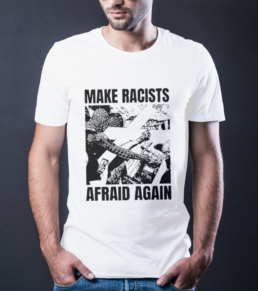 Make Racists Afraid Again Activism Social Justice T-Shirt