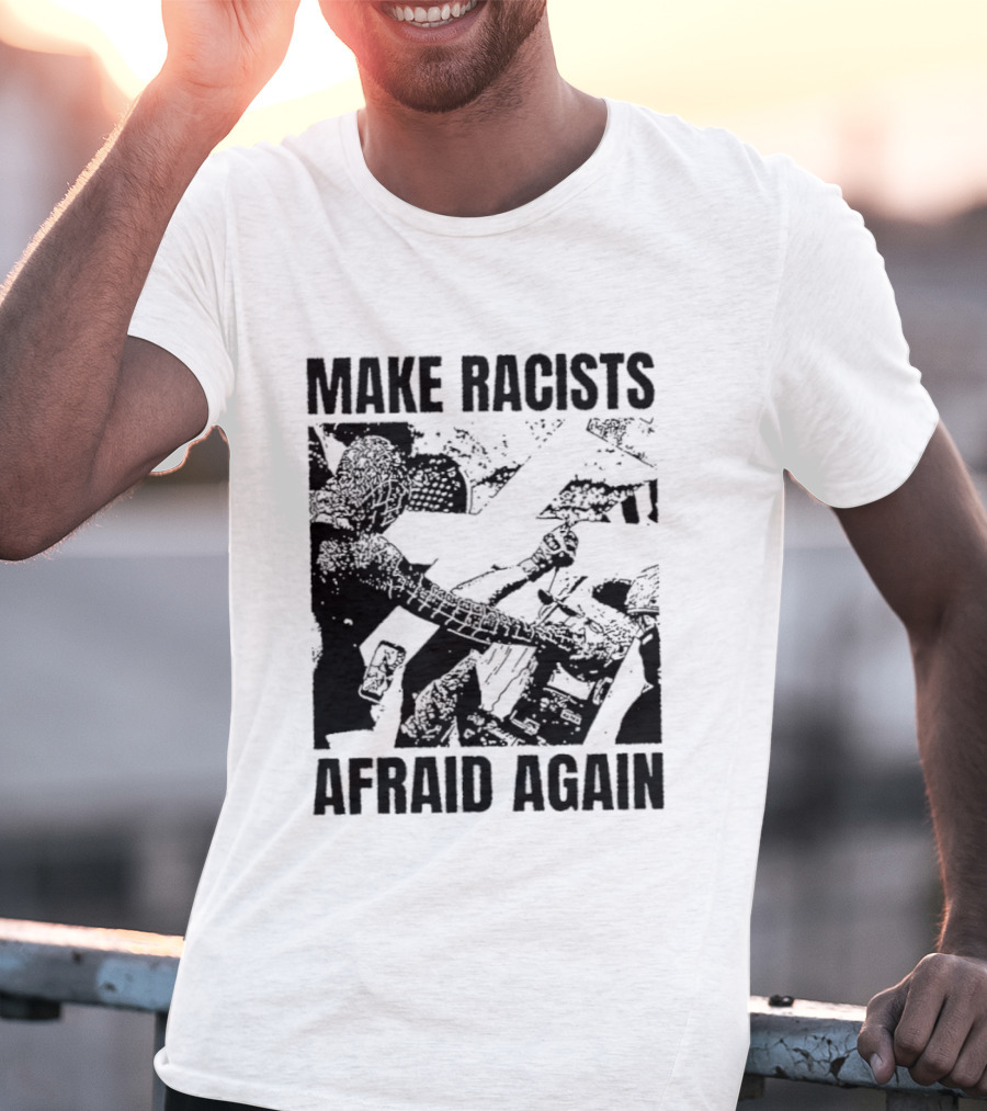 Make Racists Afraid Again Activism Social Justice T-Shirt