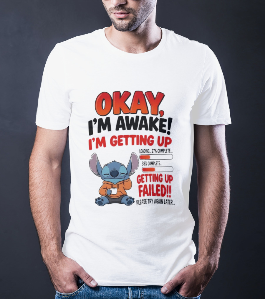 Stitch Okay I'm Awake I'm Getting Up Failed Please Try Again Later T-Shirt