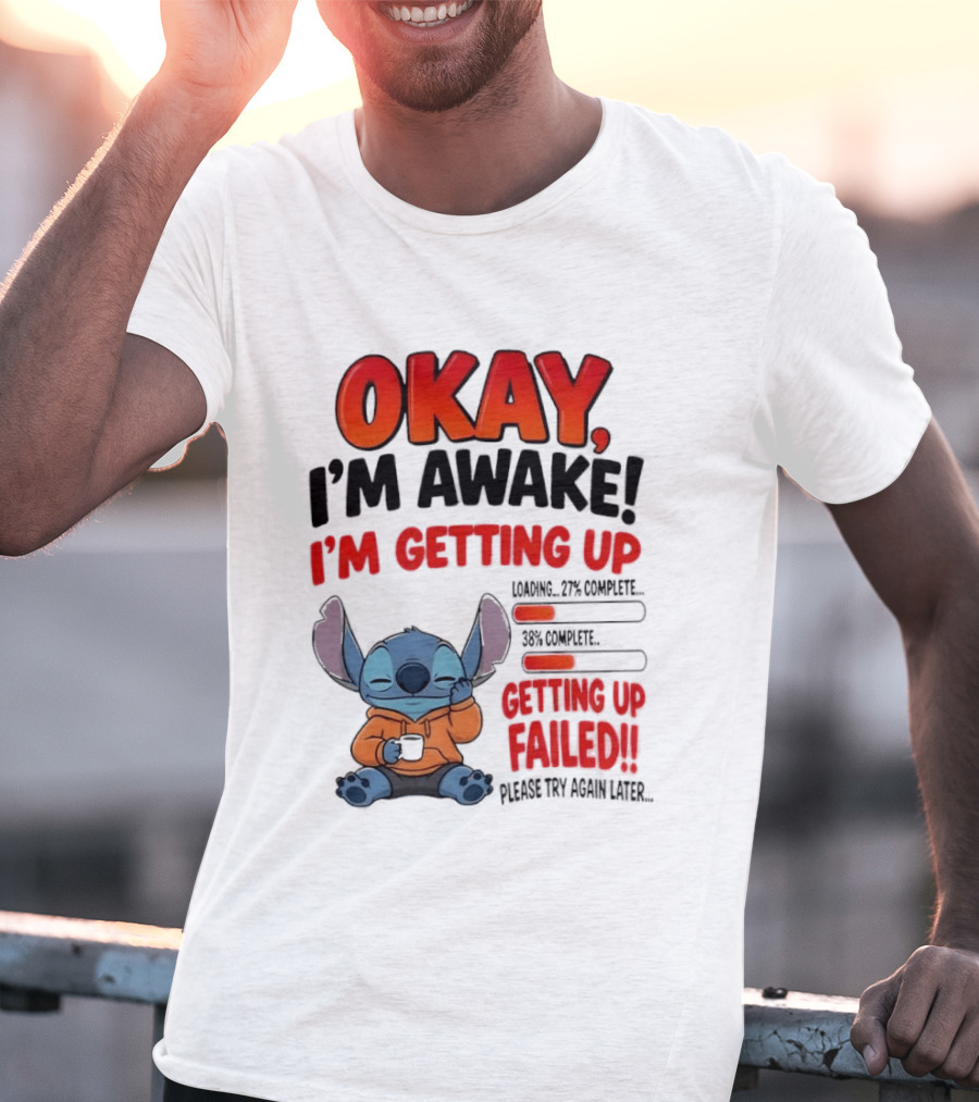 Stitch Okay I'm Awake I'm Getting Up Failed Please Try Again Later T-Shirt