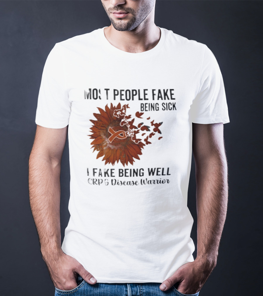 Most People Fake Being Sick I Fake Being Well CRPS Disease Warrior Butterfly Sunflower T-Shirt