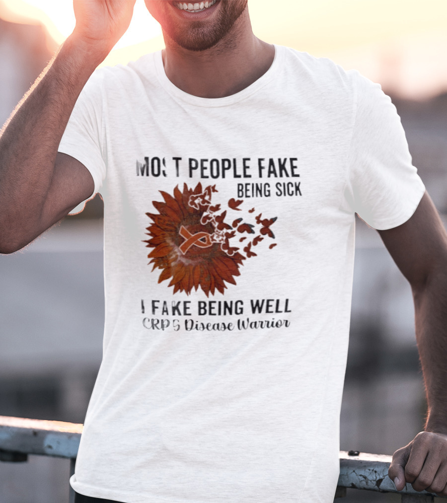 Most People Fake Being Sick I Fake Being Well CRPS Disease Warrior Butterfly Sunflower T-Shirt