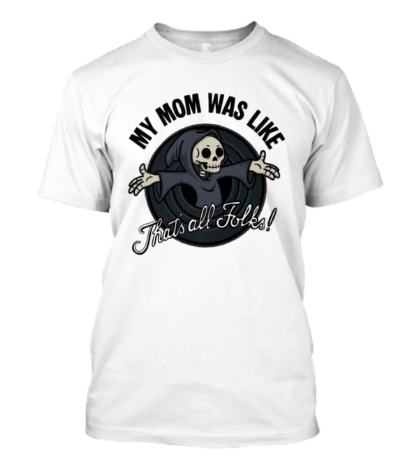 My Mom Was Like That's All Folks Grim Reaper Cartoon Mashup T-Shirt