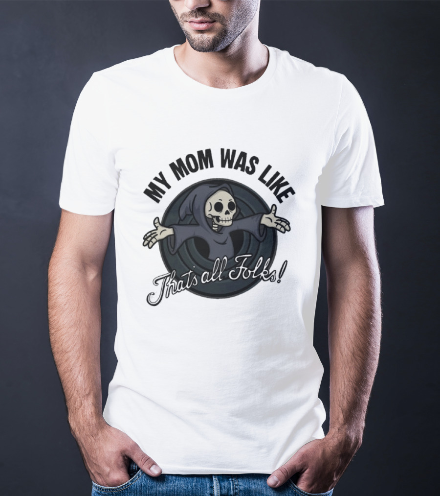 My Mom Was Like That's All Folks Grim Reaper Cartoon Mashup T-Shirt