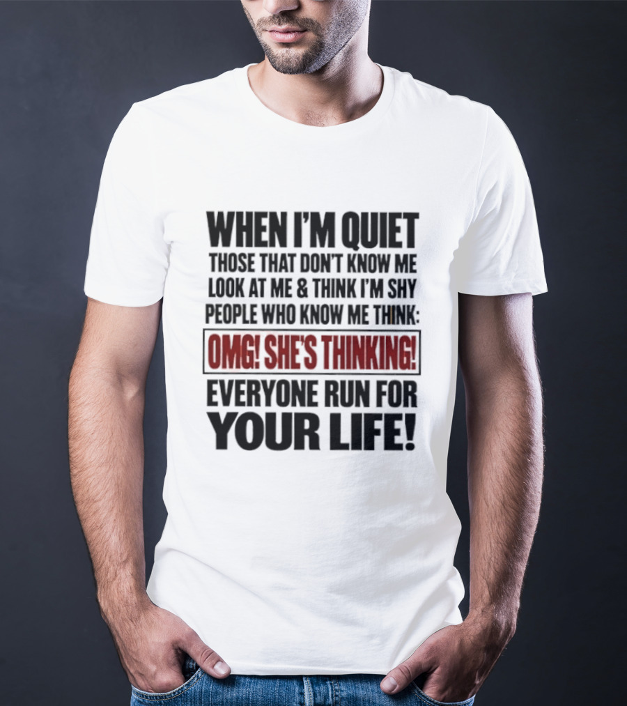 When I'm Quiet Those That Don't Know Me Look At Me Think I'm Shy People Who Know Me Think Omg She's Thinking Everyone Run For Your Life T-Shirt