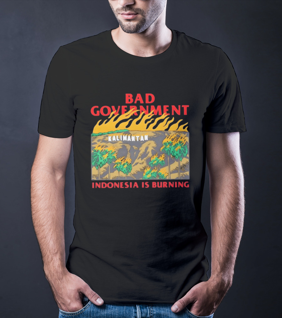 Bad Government Kalimantan Indonesia Is Burning T-Shirt