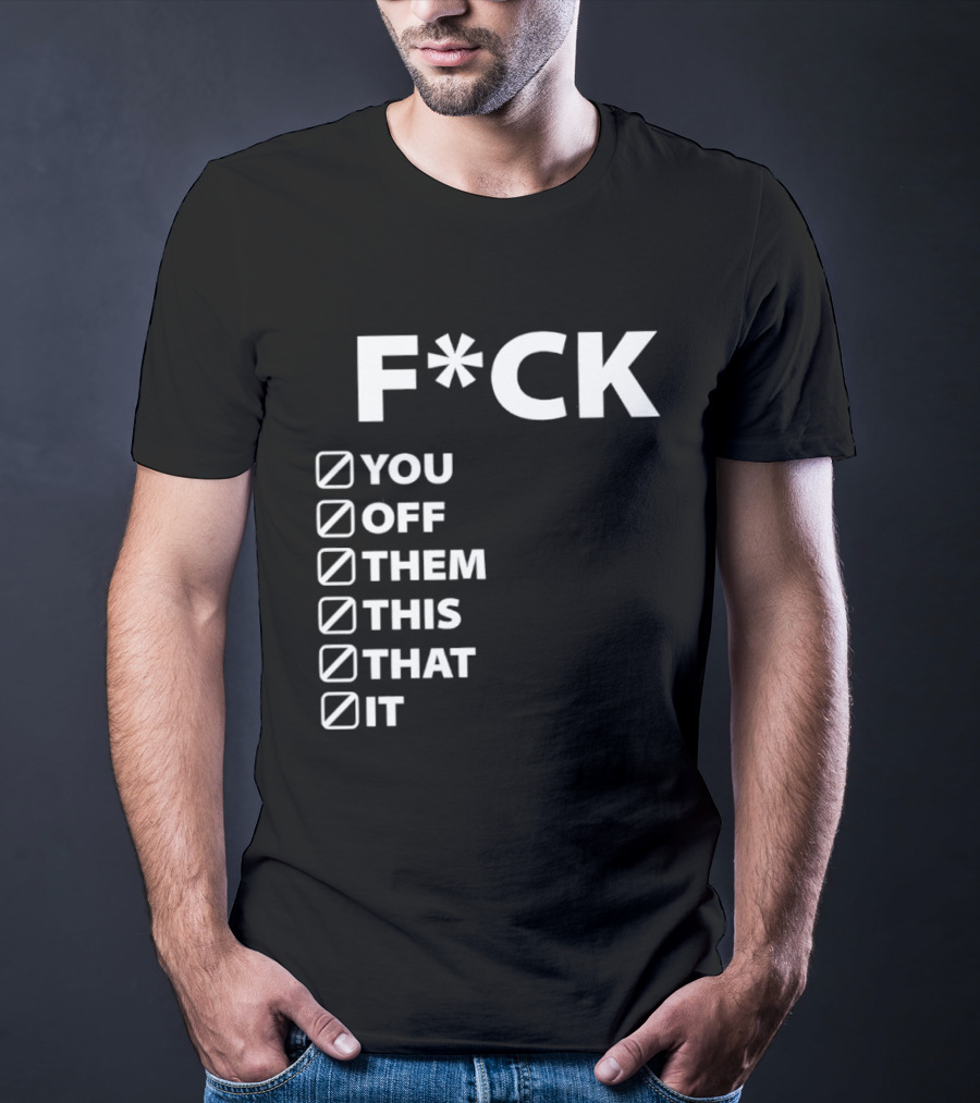 Fck You Off Them This That It Checklist T-Shirt