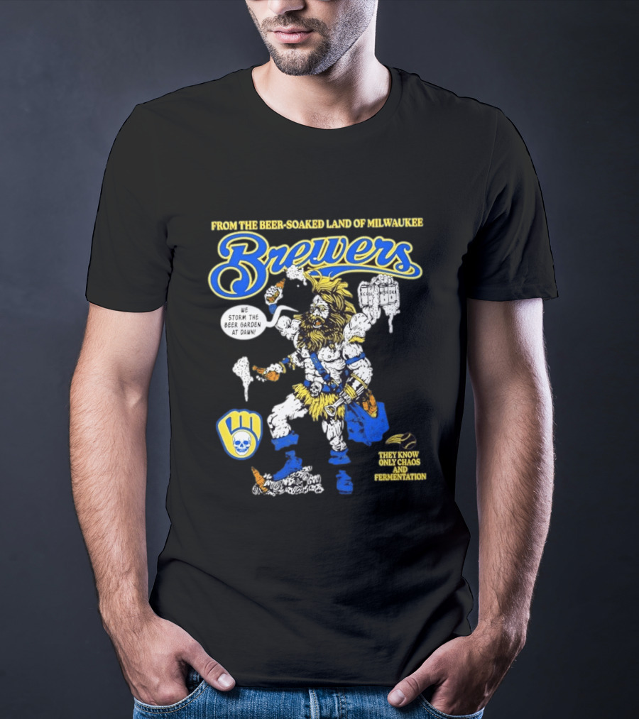 Milwaukee Brewers We Storm The Beer Garden At Dawn From The Beer Soaked Land They Know Only Chaos And Fermentation T-Shirt