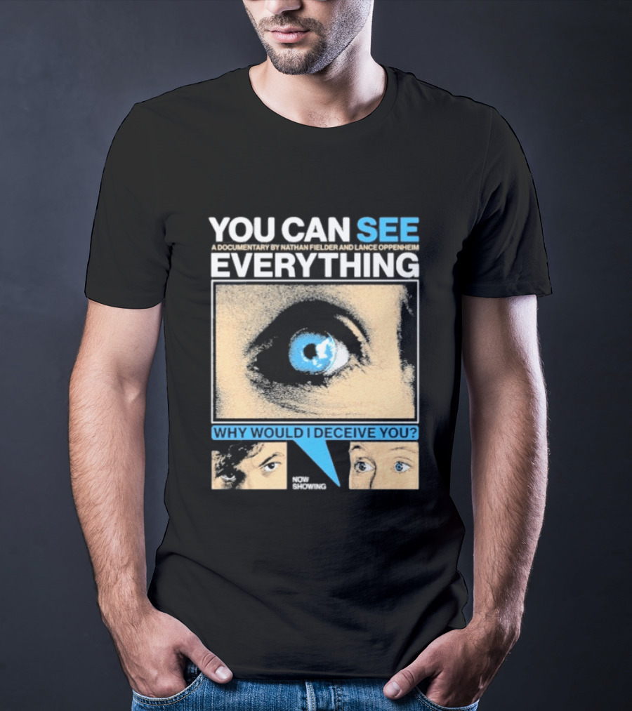 YOU CAN SEE EVERYTHING A Documentary By Nathan Fielder And Lance Oppenheim Why Would I Deceive You Eyes Now Showing T-Shirt