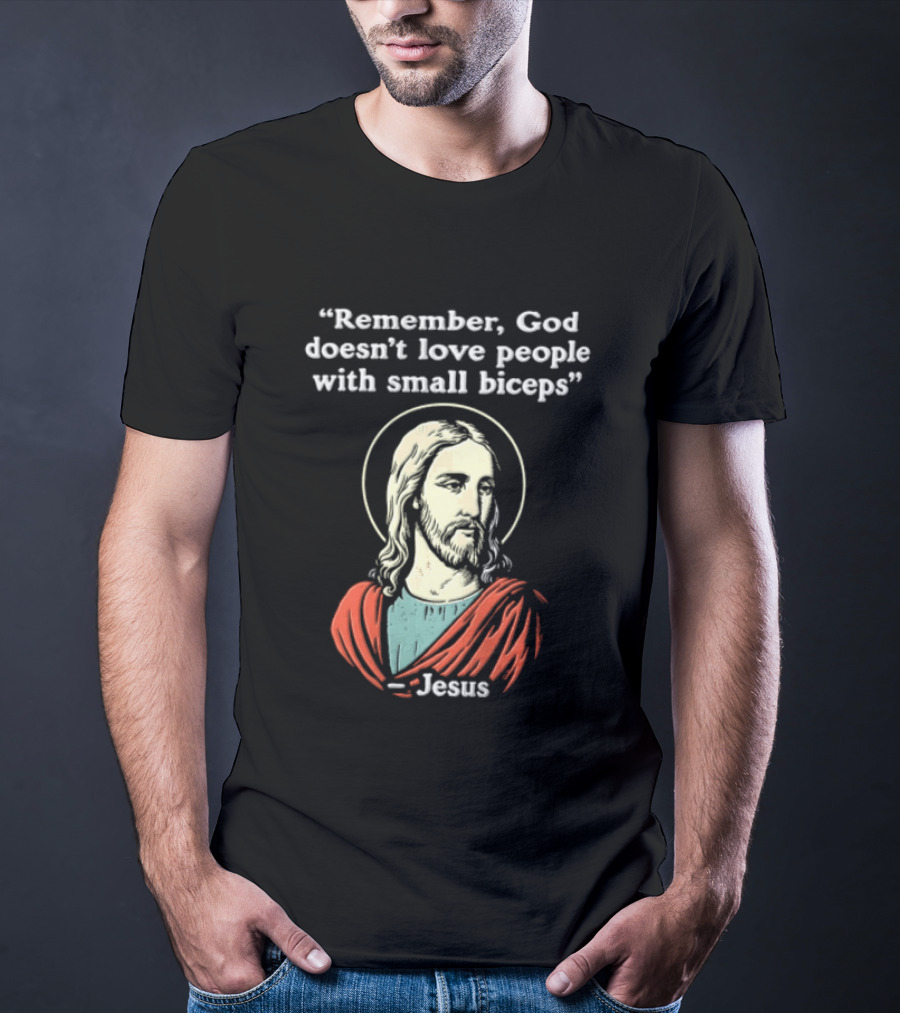 Remember God Doesn't Love People With Small Biceps Jesus T-Shirt