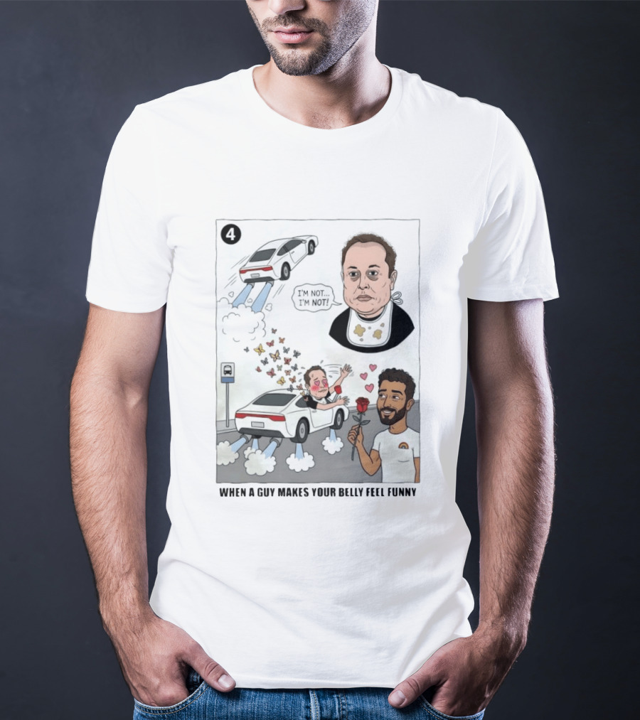 I'm Sorry I'm Not When A Guy Makes Your Belly Feel Funny 4 T-Shirt