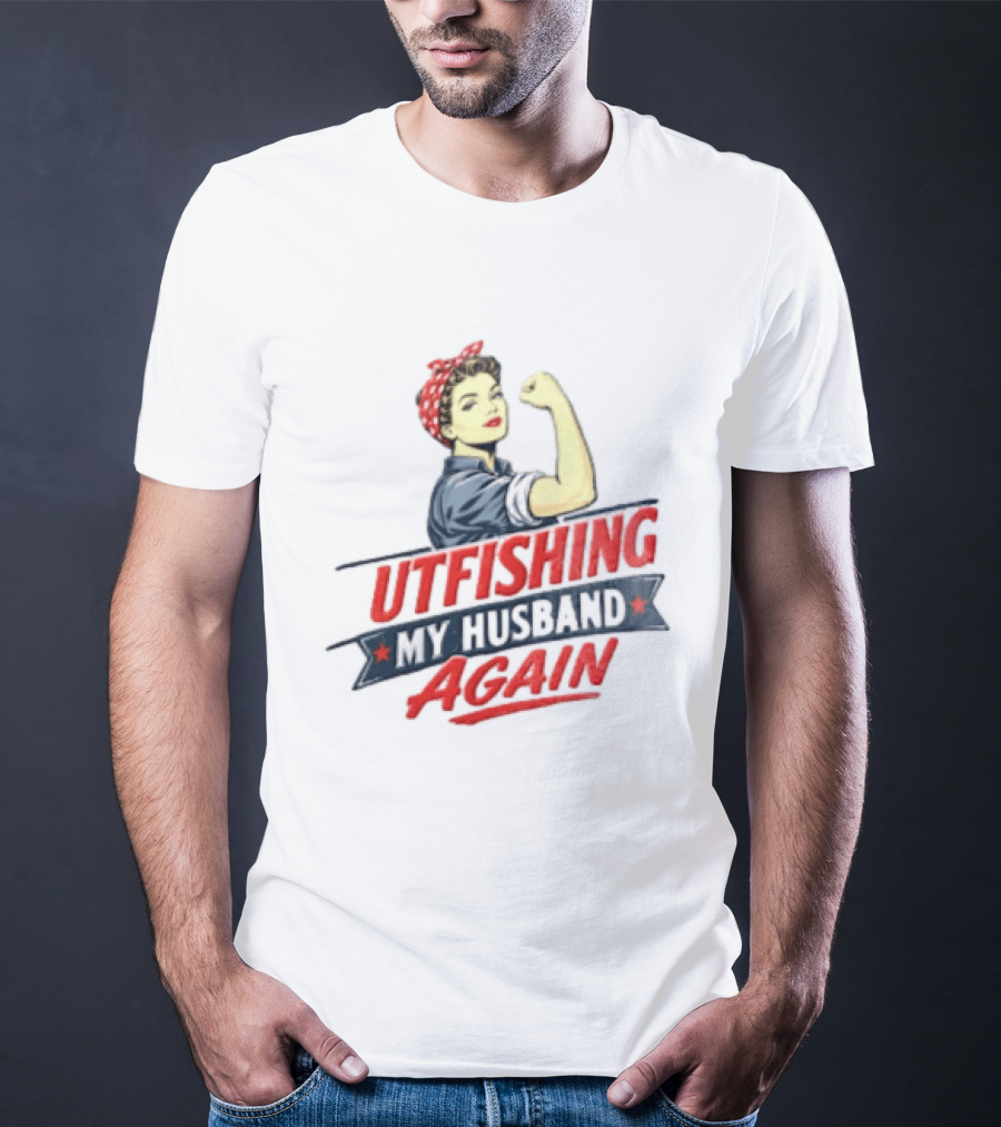 Outfishing My Husband Again Rosie The Riveter Iconic Empowerment T-Shirt