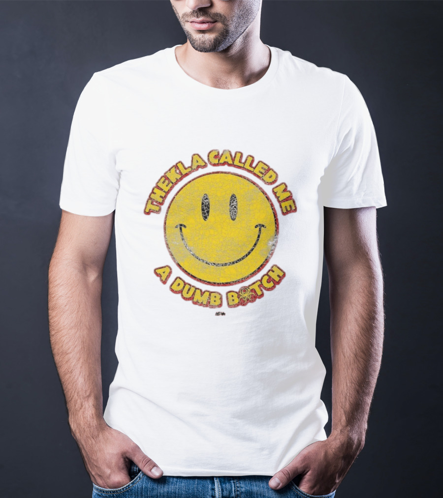 Thekla Called Me A Dumb Bitch Smiley Face Meme T-Shirt