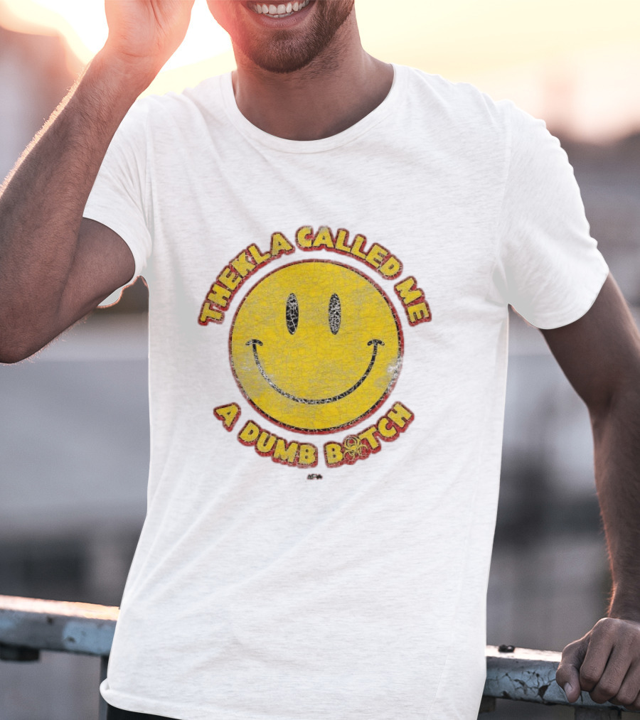 Thekla Called Me A Dumb Bitch Smiley Face Meme T-Shirt