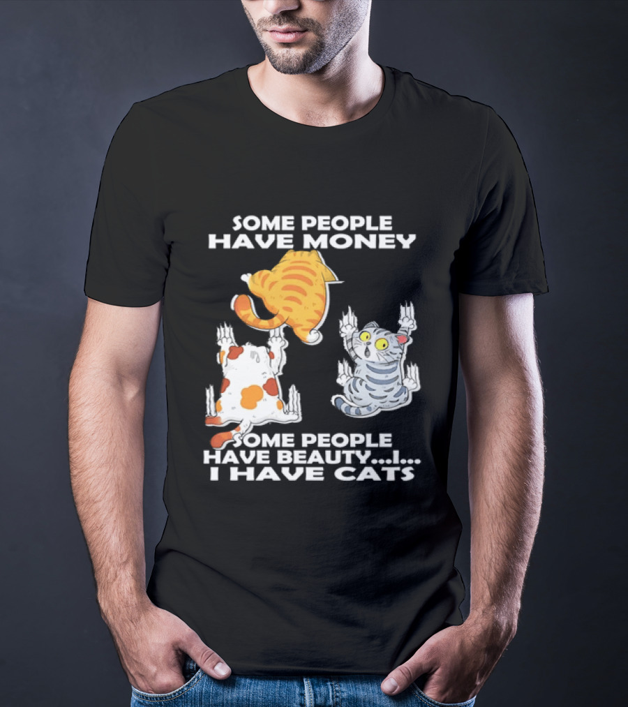 Some People Have Money Beauty I Have Cats Clawing Walls T-Shirt