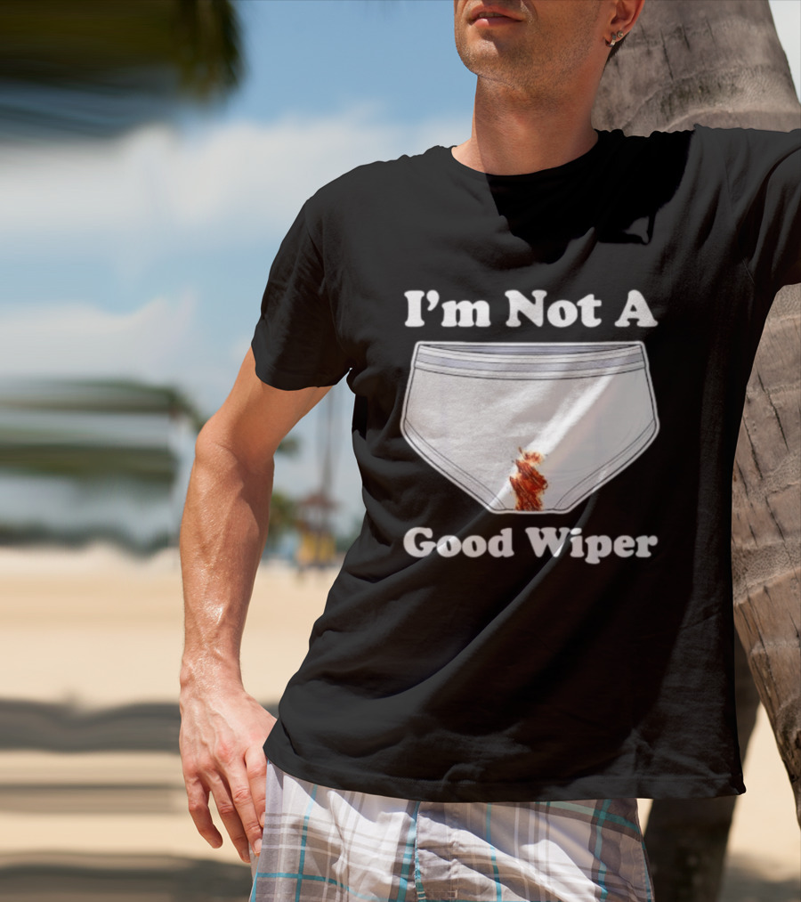 I'm Not A Good Wiper Underwear Stain Meme T-Shirt