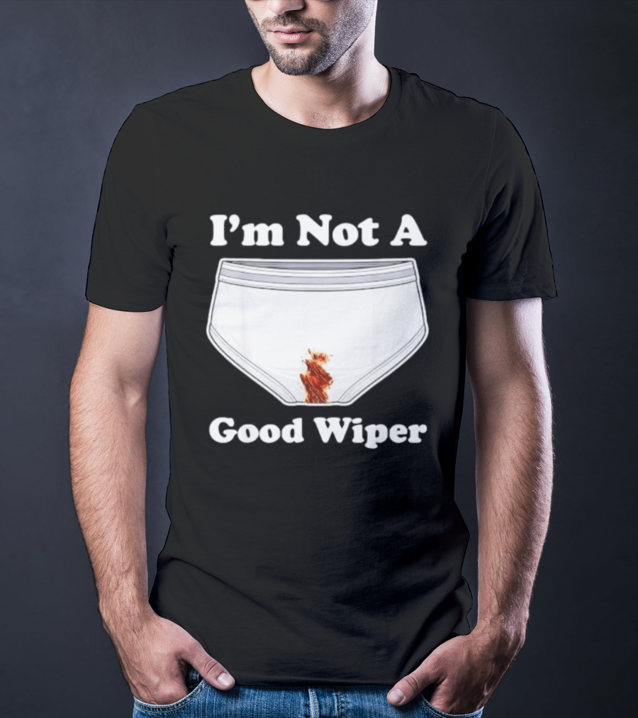 I'm Not A Good Wiper Underwear Stain Meme T-Shirt