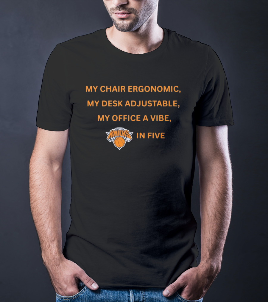 New York Knicks My Chair Ergonomic My Desk Adjustable My Office A Vibe In Five T-Shirt