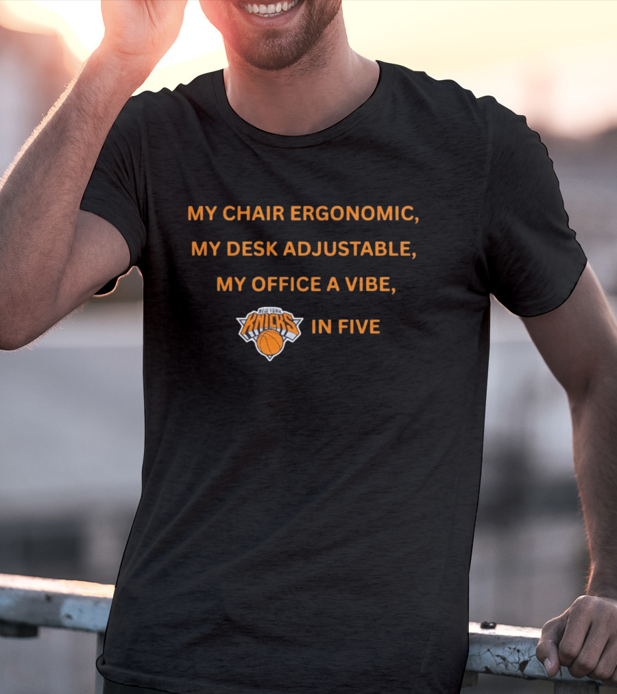 New York Knicks My Chair Ergonomic My Desk Adjustable My Office A Vibe In Five T-Shirt