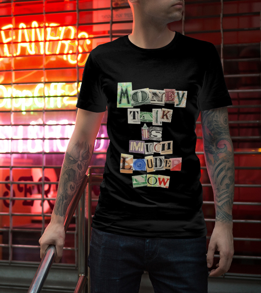 Money Talk Is Much Louder Now Currency Collage Letters T-Shirt