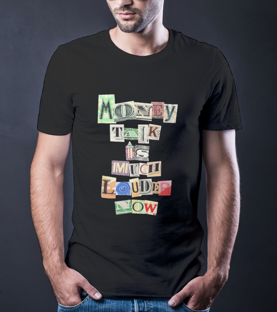 Money Talk Is Much Louder Now Currency Collage Letters T-Shirt