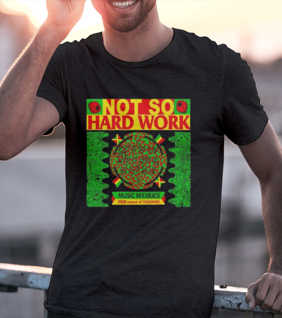 Not So Hard Work Music Works The Sound Of Sunshine T-Shirt