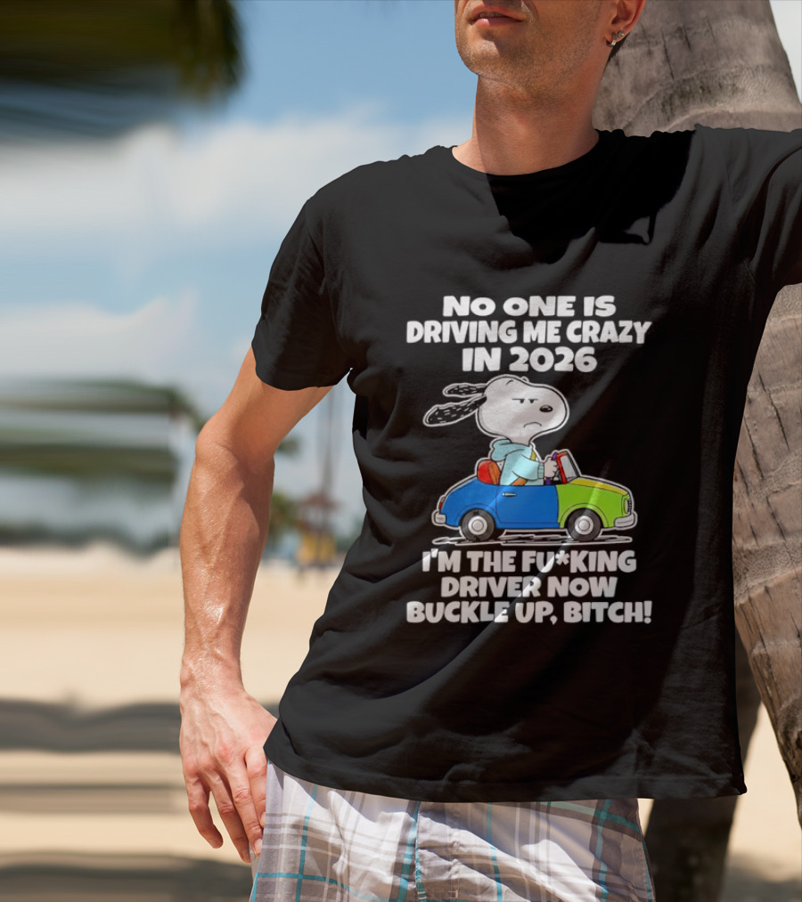 Snoopy No One Is Driving Me Crazy I'm The Driver Now Buckle Up 2026 T-Shirt