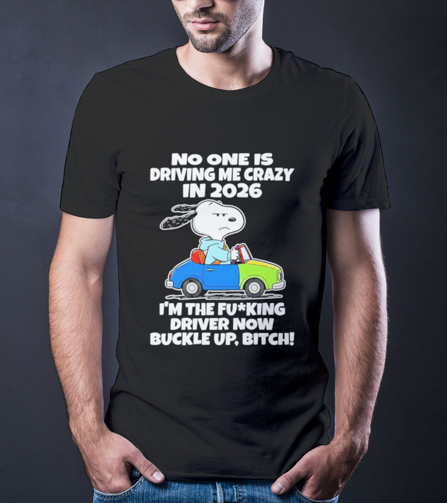 Snoopy No One Is Driving Me Crazy I'm The Driver Now Buckle Up 2026 T-Shirt