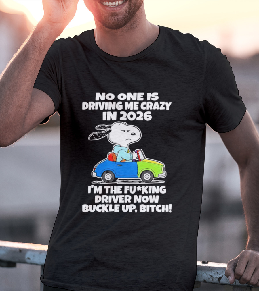 Snoopy No One Is Driving Me Crazy I'm The Driver Now Buckle Up 2026 T-Shirt