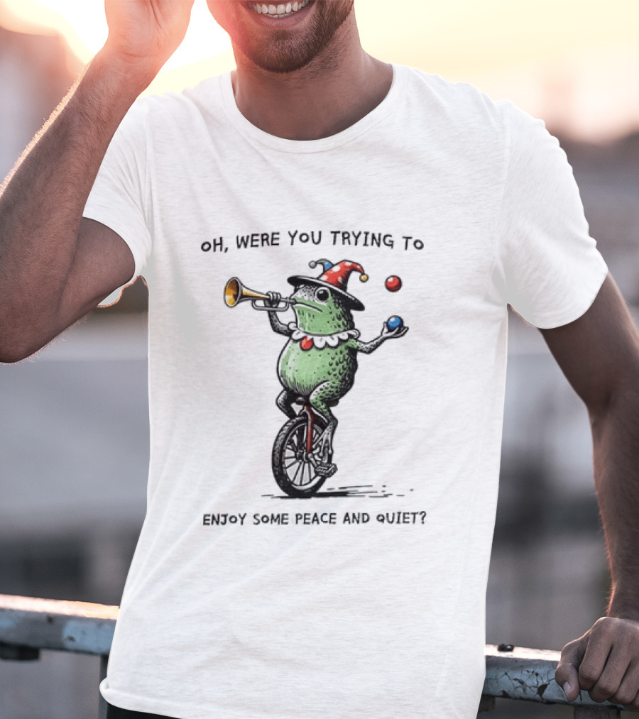 Jester Frog Unicycle Oh Were You Trying To Enjoy Some Peace And Quiet T-Shirt