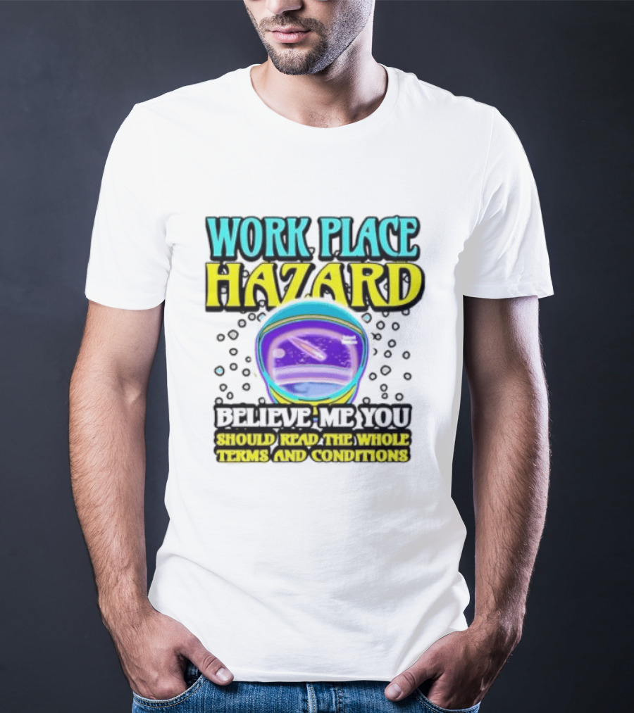 Workplace Hazard Believe Me You Should Read The Whole Terms And Conditions T-Shirt