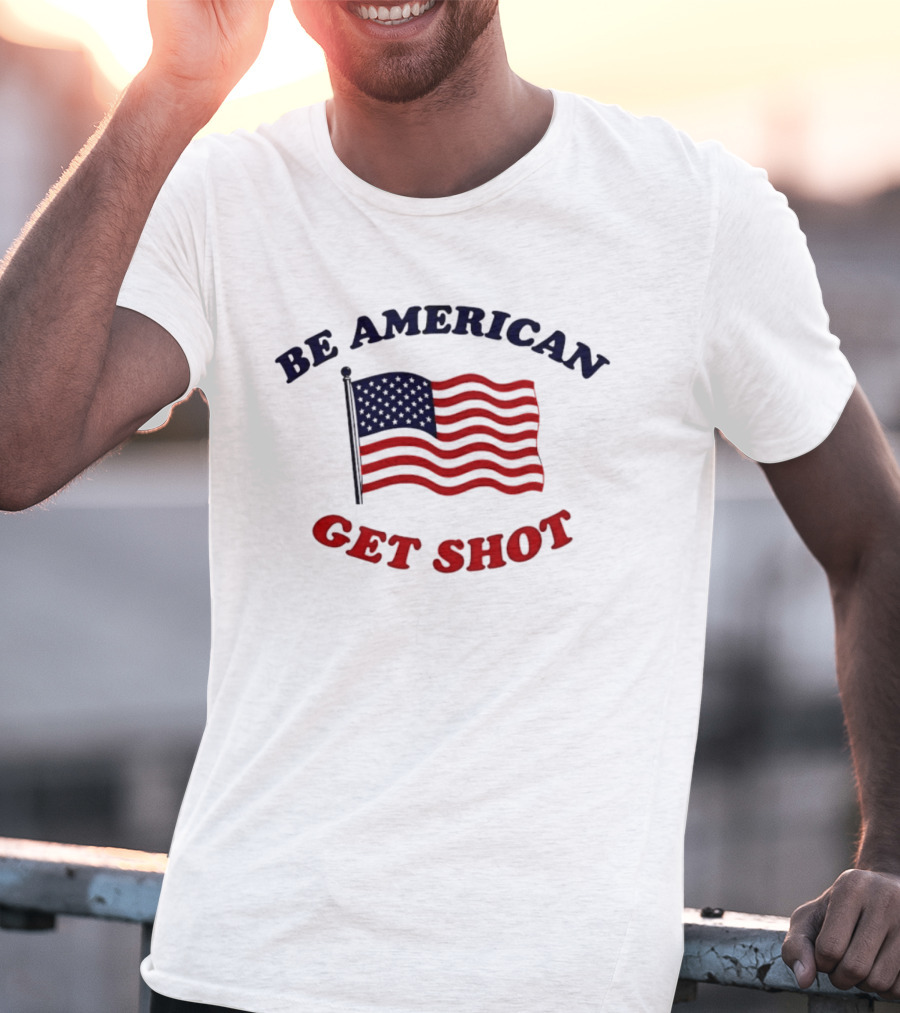 Be American Get Shot USA Flag T-Shirt