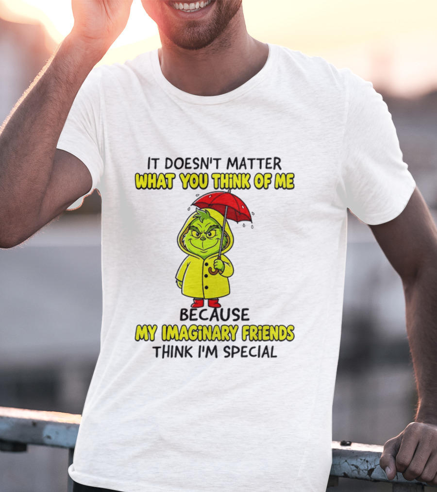 Grinch It Doesn't Matter What You Think Of Me My Imaginary Friends Think I'm Special T-Shirt