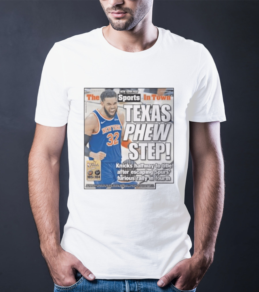 New York Knicks Sports In Town Texas Phew Step Knicks Halfway To Title After Escaping Spurs Furious Rally In Fourth T-Shirt