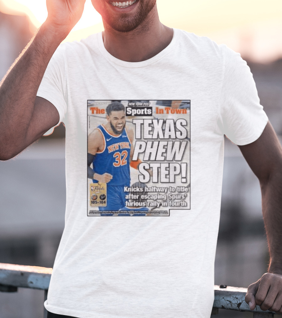 New York Knicks Sports In Town Texas Phew Step Knicks Halfway To Title After Escaping Spurs Furious Rally In Fourth T-Shirt