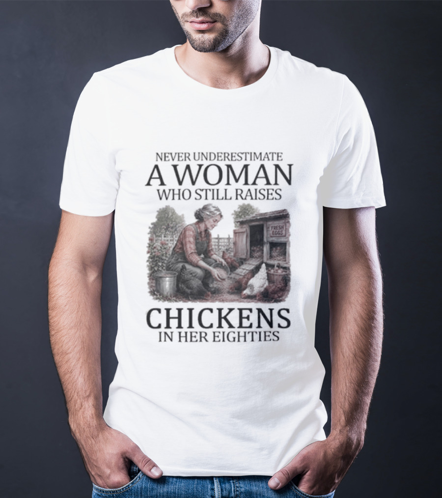 Never Underestimate A Woman Raising Chickens In Her Eighties T-Shirt