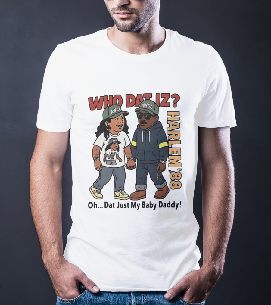 Who Dat Iz AWGE Harlem '88 Oh Dat Just My Baby Daddy T-Shirt