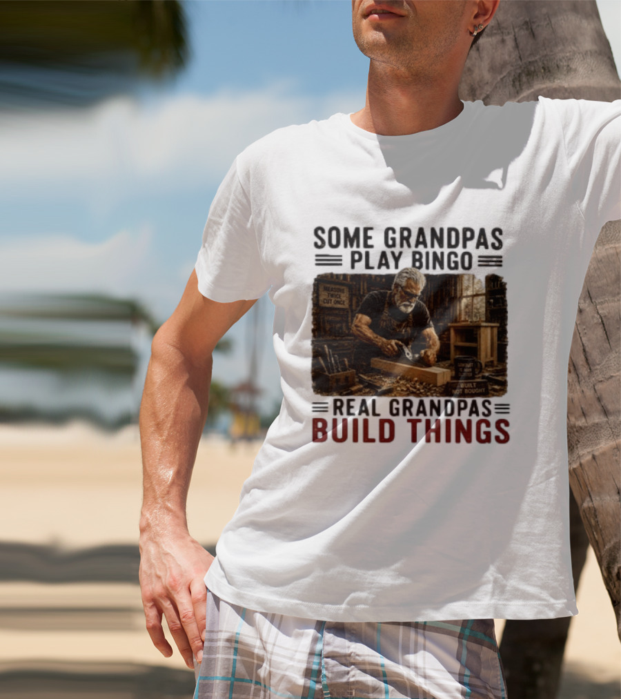Some Grandpas Play Bingo Real Grandpas Build Things Measure Twice Cut Once Built Not Bought T-Shirt