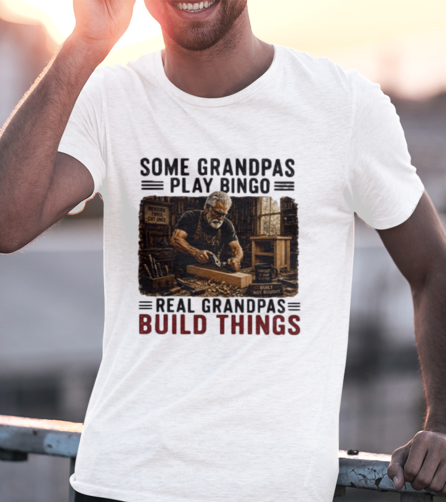 Some Grandpas Play Bingo Real Grandpas Build Things Measure Twice Cut Once Built Not Bought T-Shirt