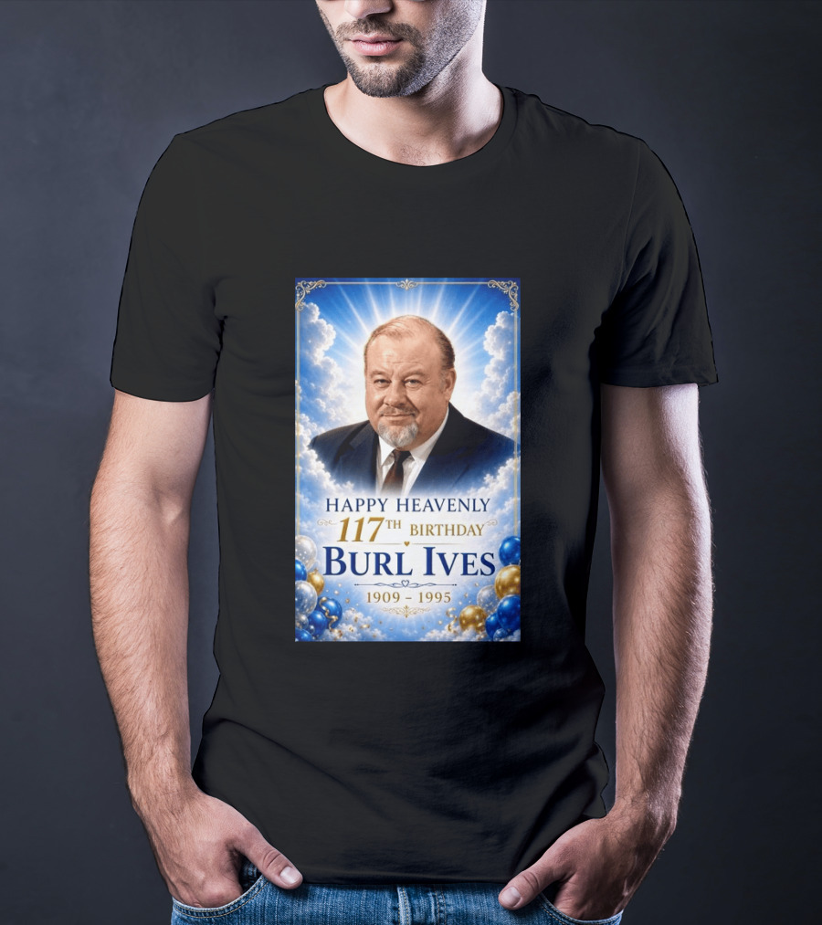Happy 117th Birthday Burl Ives 1909 1995 Celebration With Heavenly T-Shirt