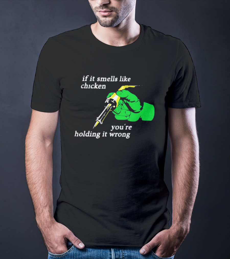 Soldering Joke If It Smells Like Chicken You're Holding It Wrong T-Shirt