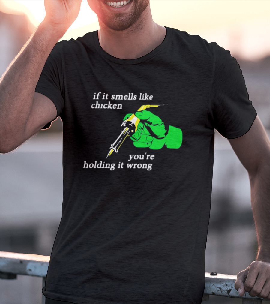 Soldering Joke If It Smells Like Chicken You're Holding It Wrong T-Shirt