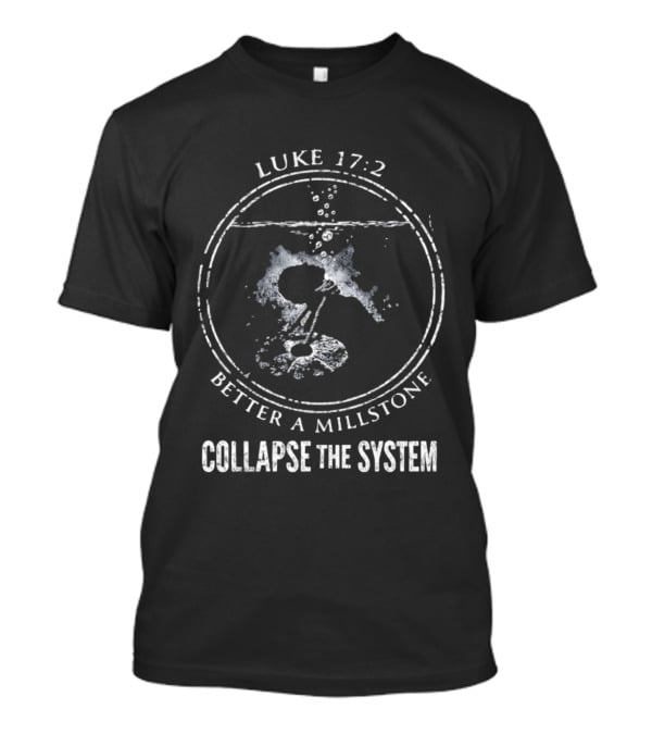 Luke 17 2 Millstone Water Symbol Collapse The System T-Shirt