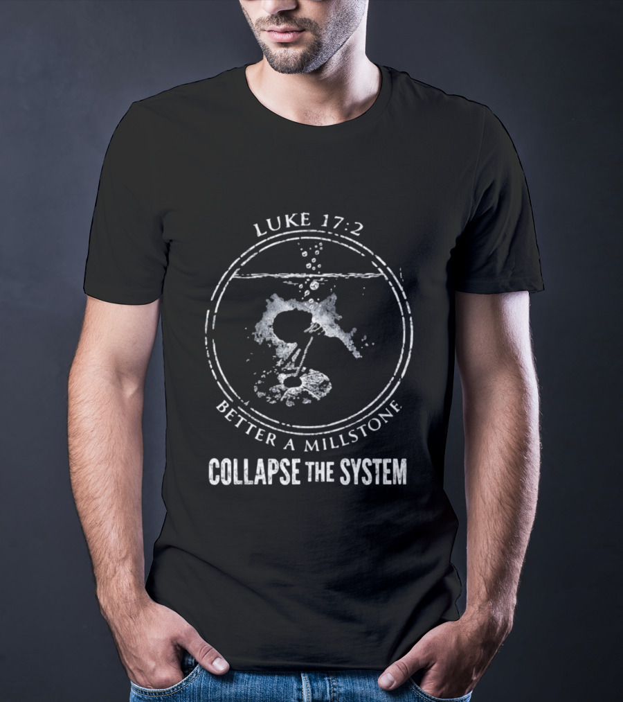 Luke 17 2 Millstone Water Symbol Collapse The System T-Shirt
