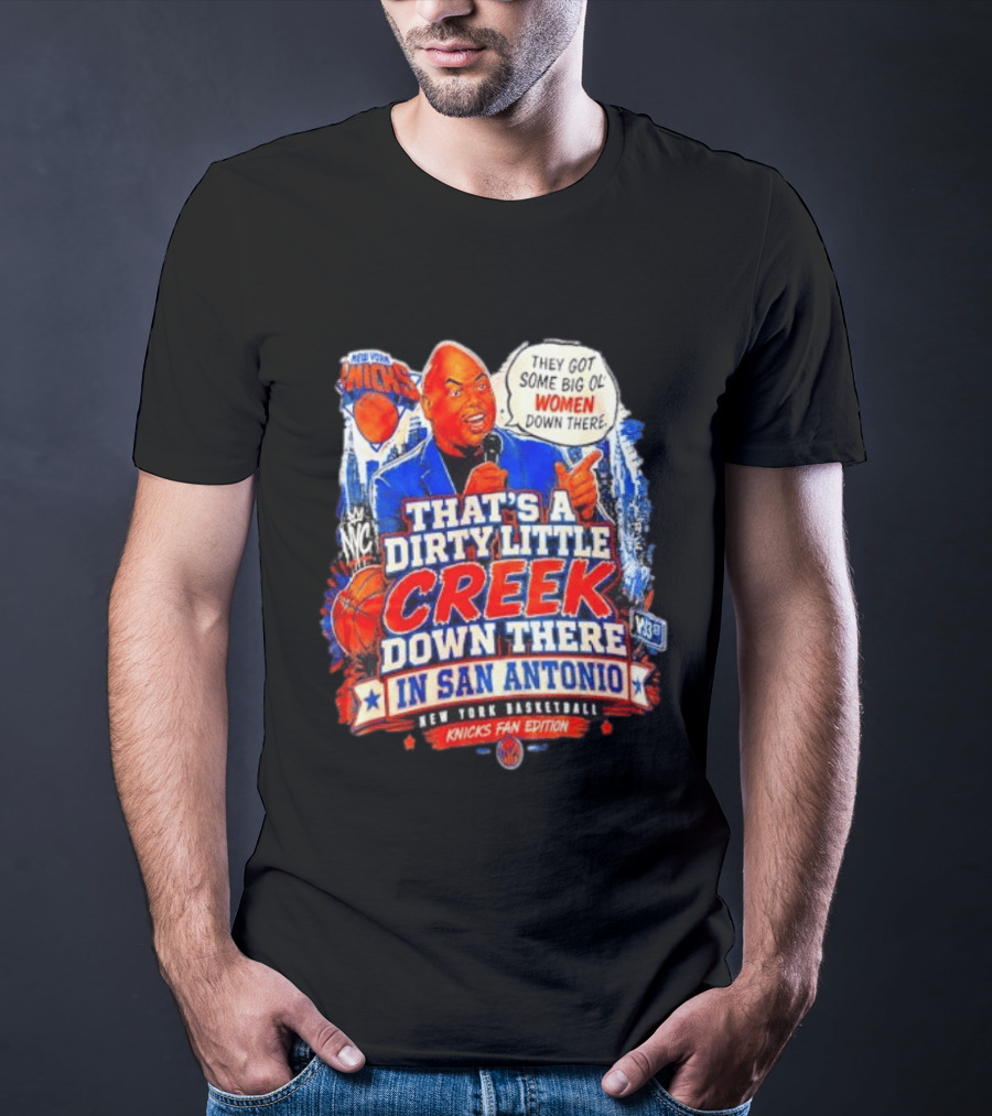 New York Knicks That's A Dirty Little Creek Down There In San Antonio New York Basketball Knicks Fan Edition T-Shirt