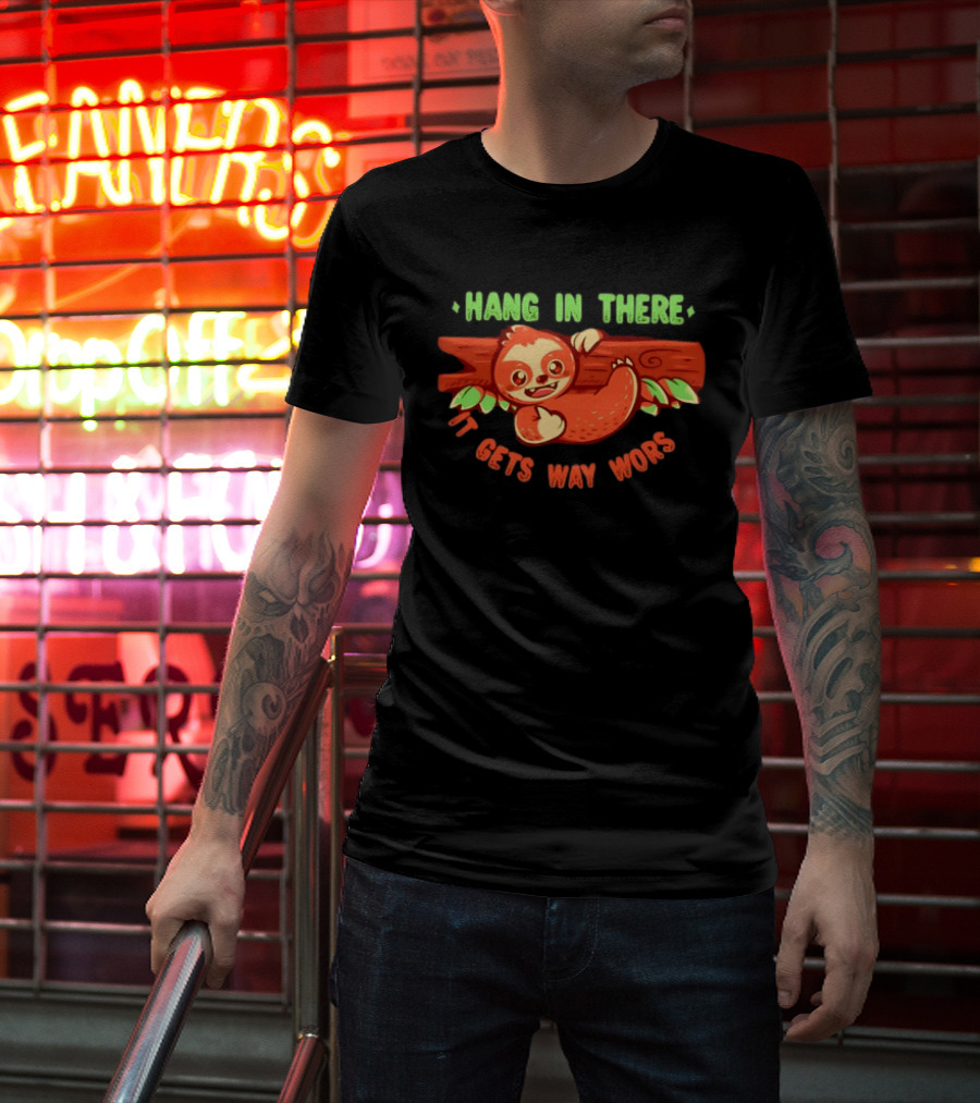 Hang In There It Gets Way Worse Humorous Sloth Animal T-Shirt