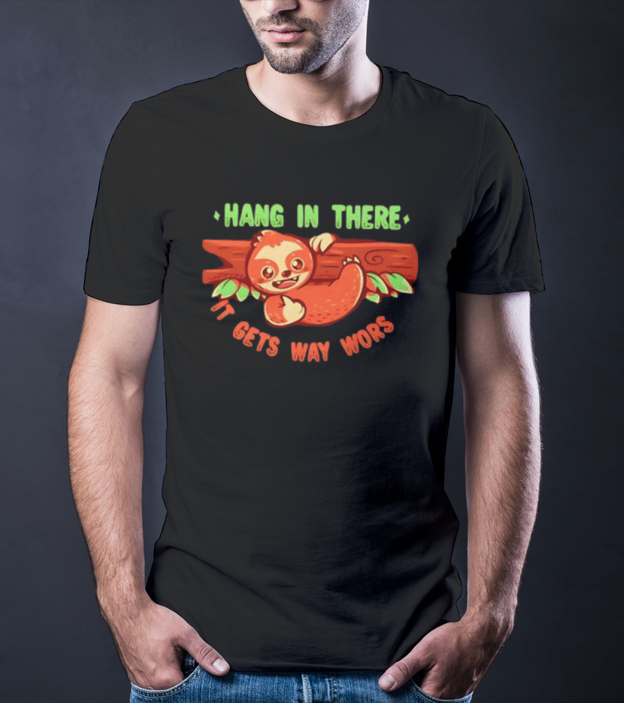 Hang In There It Gets Way Worse Humorous Sloth Animal T-Shirt
