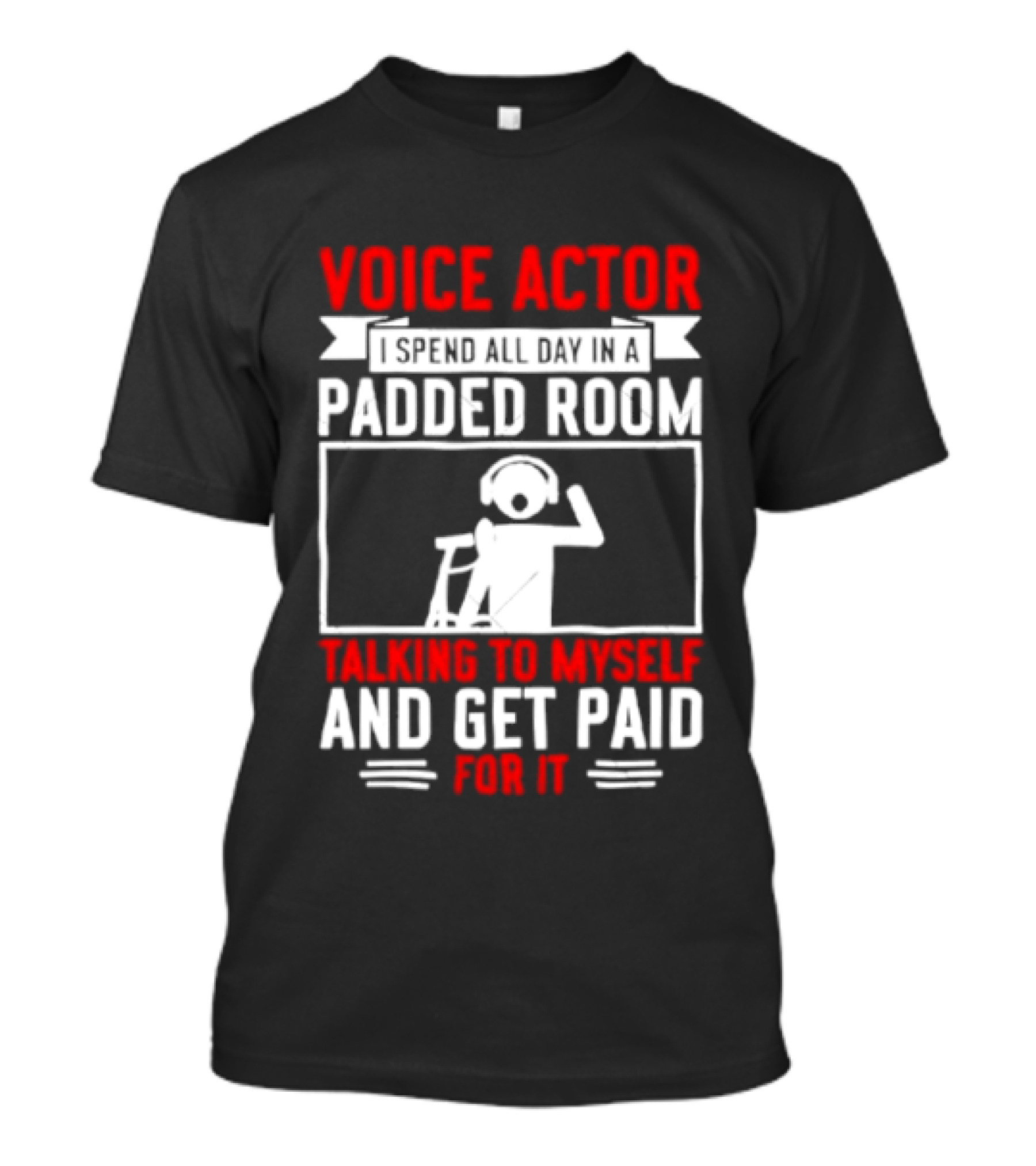 Voice Actor I Spend All Day In A Padded Room Talking To Myself And Get Paid For It T-Shirt