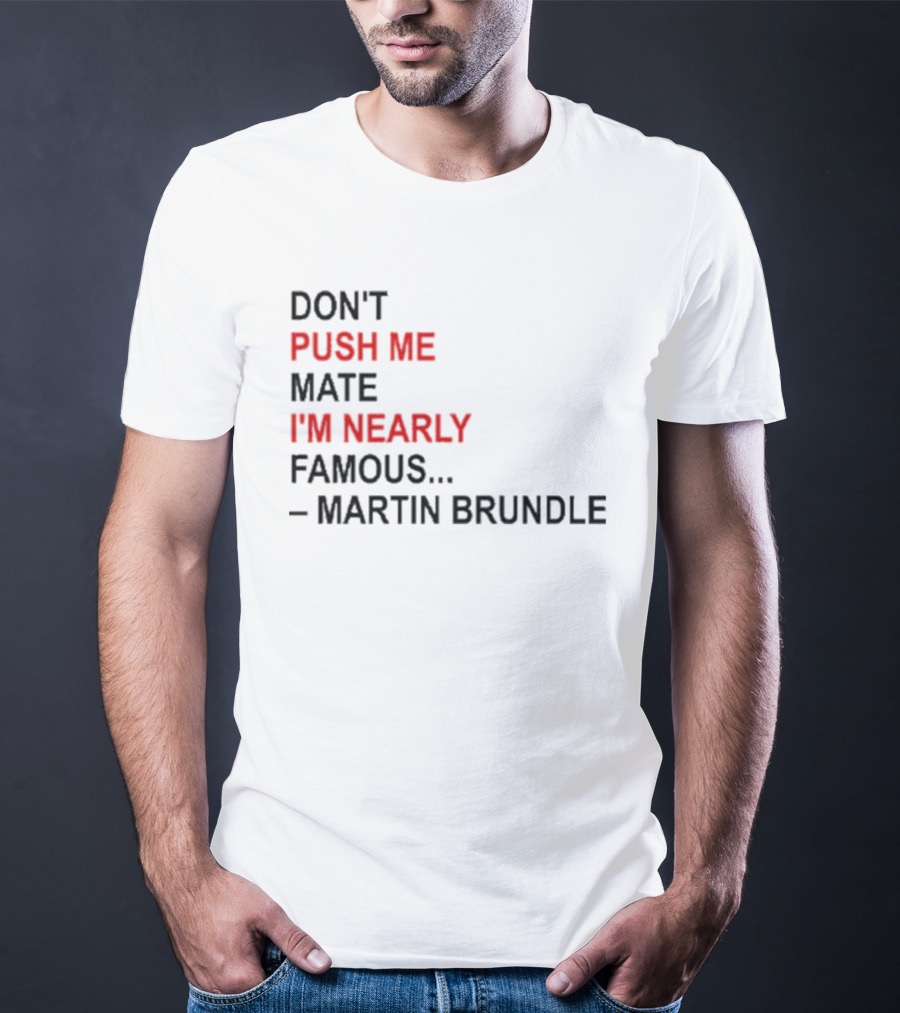 Don't Push Me Mate I'm Nearly Famous Martin Brundle T-Shirt